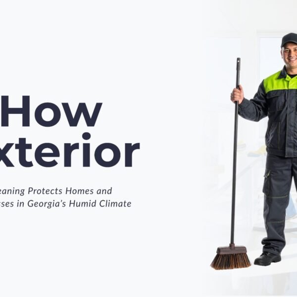 How Exterior Cleaning Protects Homes and Businesses in Georgia’s Humid Climate